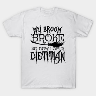 My Broom Broke So Now I Am A Dietitian - Halloween design T-Shirt